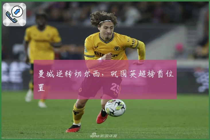 曼城逆转切尔西，巩固英超榜首位置