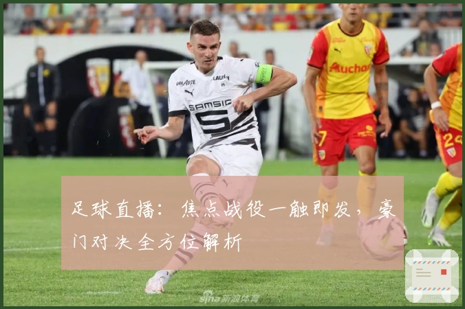 足球直播：焦点战役一触即发，豪门对决全方位解析