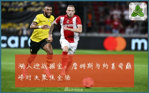 湖人迎战掘金，詹姆斯与约基奇巅峰对决聚焦全场